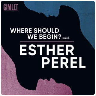 Where should we begin, a relationship podcast with Esther Perel