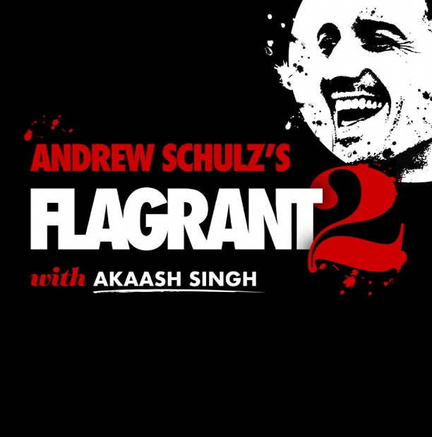 Andrew Schulz & Akaash Singh's high paid Flagrant podcast.