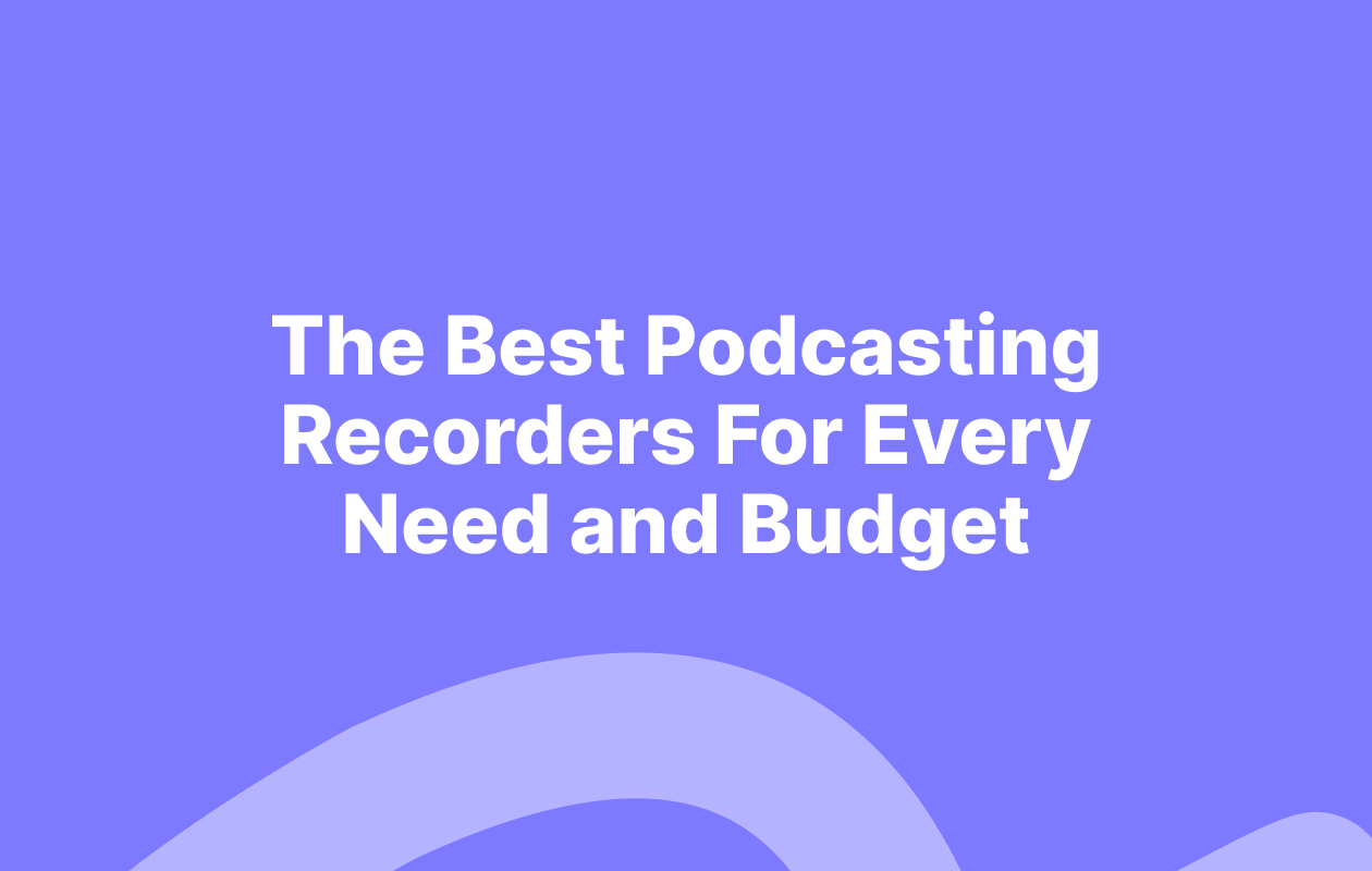The Best Podcasting Recorders For Every Need and Budget - header image
